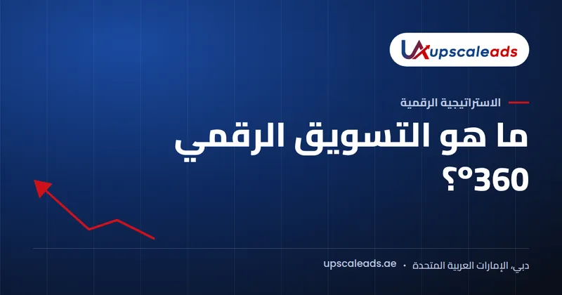 دليل Upscaleads: ما هو التسويق الرقمي 360°؟