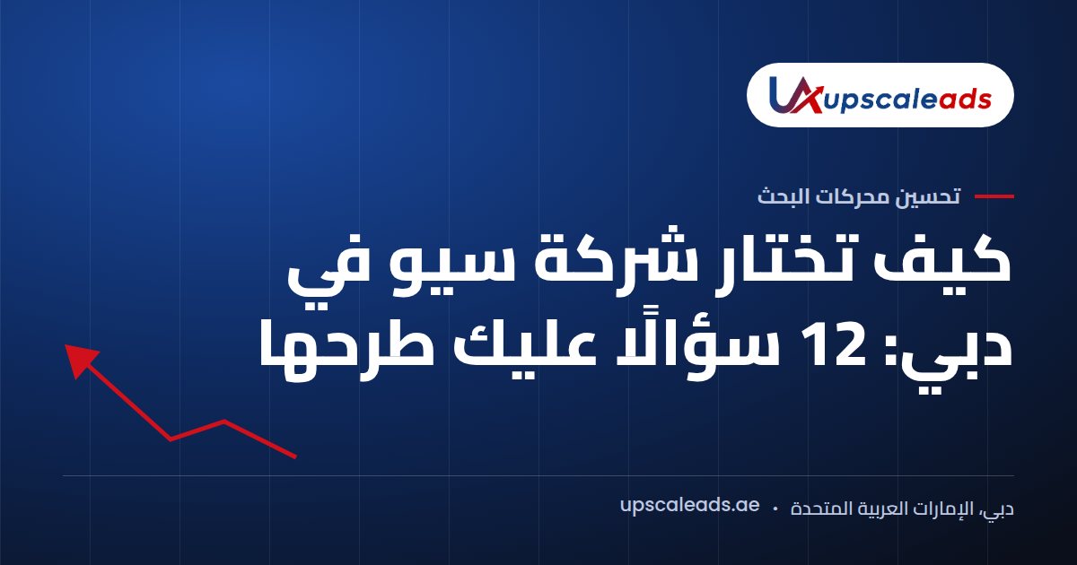 دليل Upscaleads: كيف تختار شركة سيو في دبي: 12 سؤالًا عليك طرحها