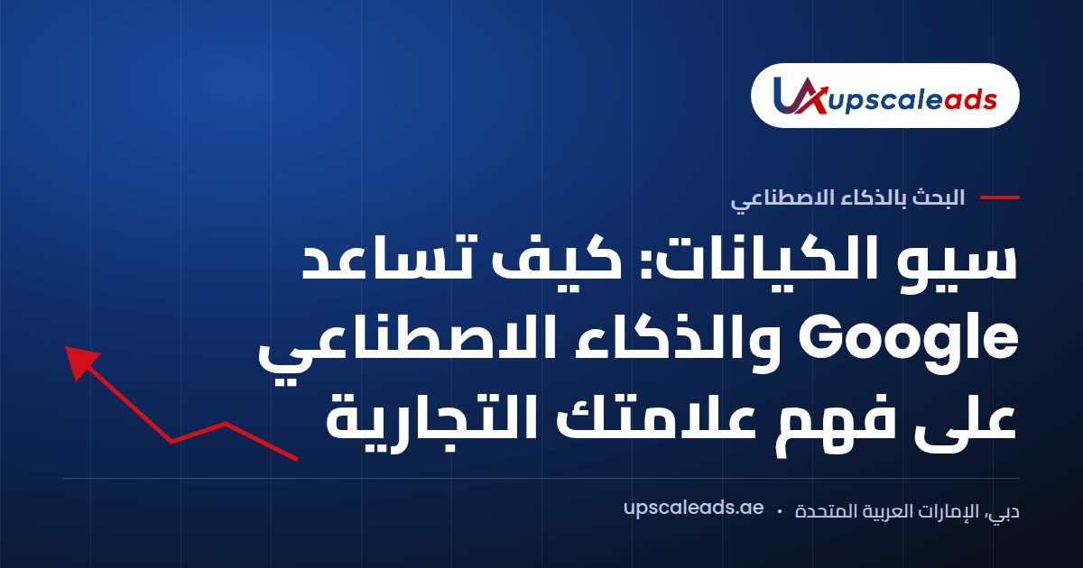 دليل Upscaleads: سيو الكيانات وكيف تساعد Google والذكاء الاصطناعي على فهم علامتك التجارية