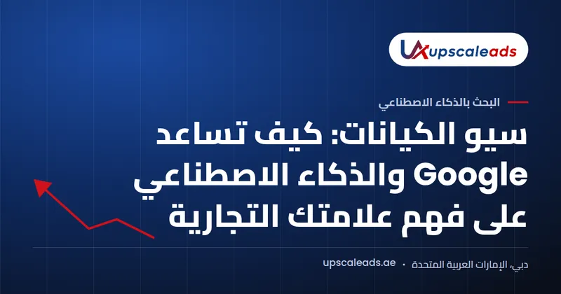 دليل Upscaleads: سيو الكيانات وكيف تساعد Google والذكاء الاصطناعي على فهم علامتك التجارية