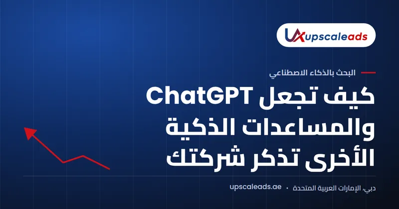 دليل Upscaleads: كيف تجعل ChatGPT والمساعدات الذكية الأخرى تذكر شركتك