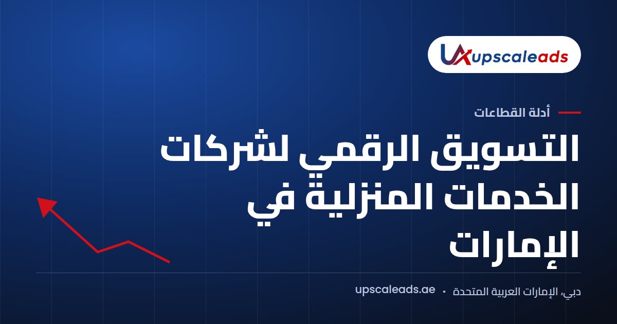 دليل Upscaleads: التسويق الرقمي لشركات الخدمات المنزلية في الإمارات