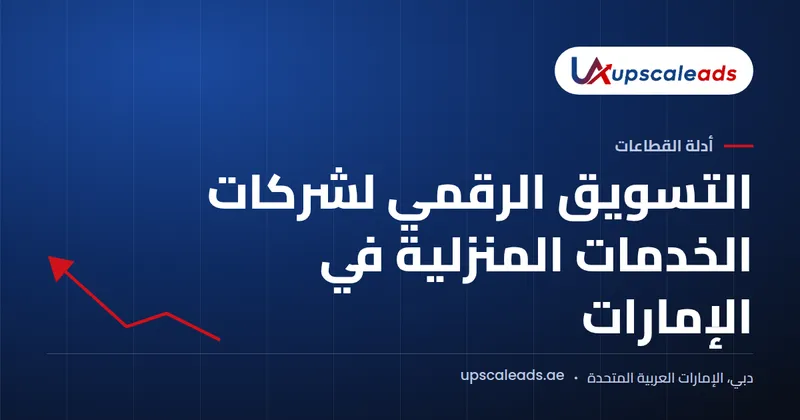 دليل Upscaleads: التسويق الرقمي لشركات الخدمات المنزلية في الإمارات