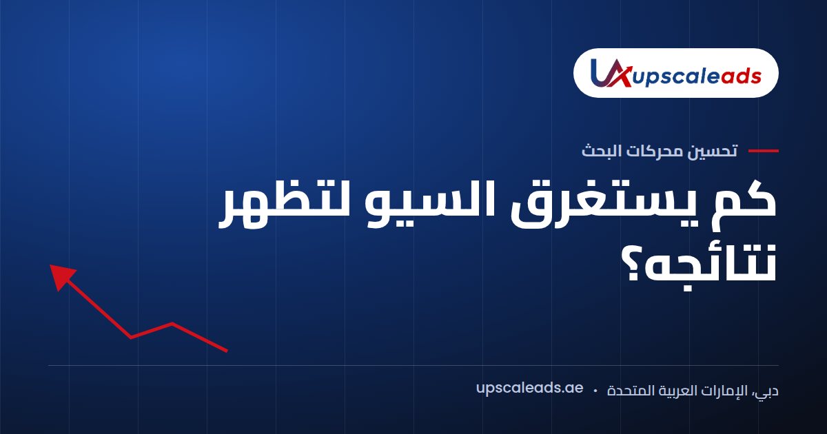 دليل Upscaleads: كم يستغرق السيو لتظهر نتائجه؟