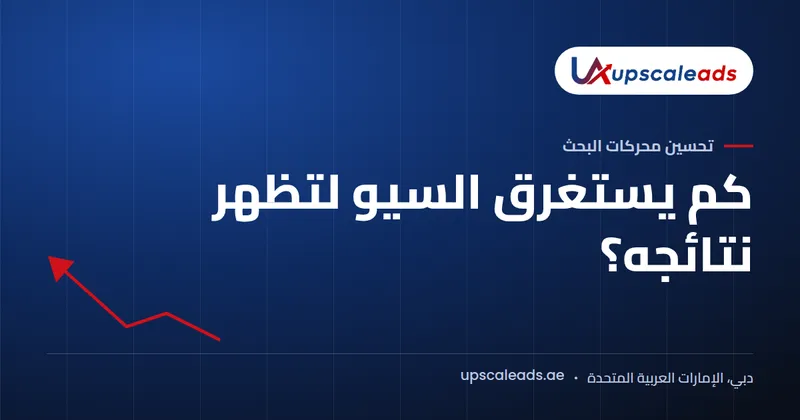 دليل Upscaleads: كم يستغرق السيو لتظهر نتائجه؟