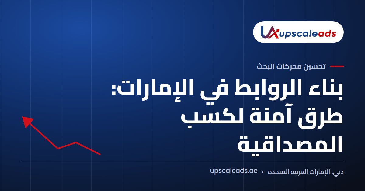 دليل Upscaleads: بناء الروابط في الإمارات: طرق آمنة لكسب المصداقية