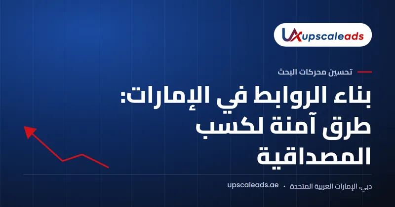 دليل Upscaleads: بناء الروابط في الإمارات: طرق آمنة لكسب المصداقية