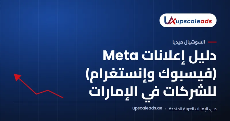 دليل Upscaleads: دليل إعلانات Meta (فيسبوك وإنستغرام) للشركات في الإمارات