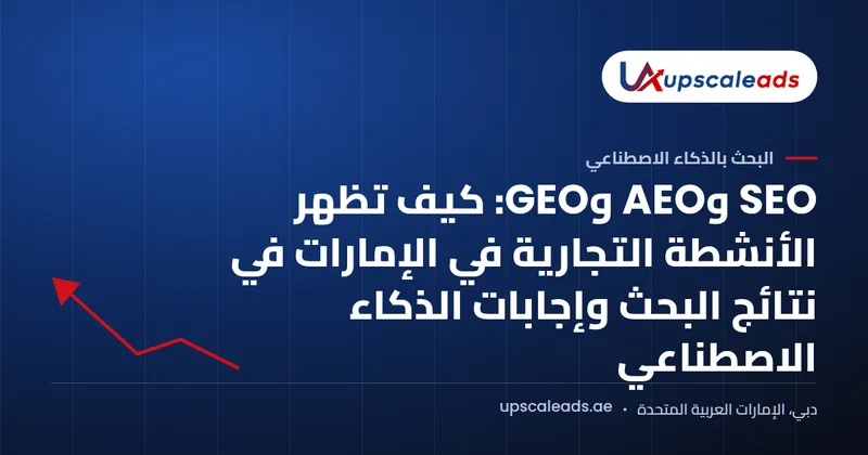 دليل Upscaleads: SEO وAEO وGEO وكيف تظهر الأنشطة التجارية في الإمارات في نتائج البحث وإجابات الذكاء الاصطناعي