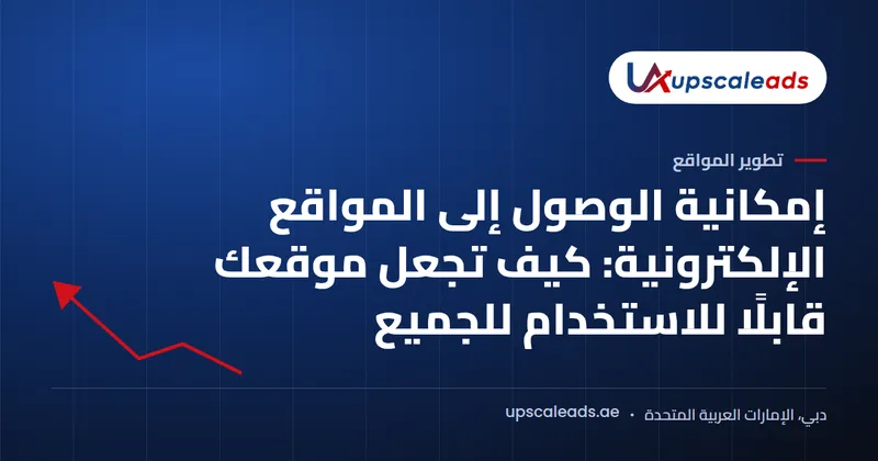 دليل Upscaleads: إمكانية الوصول إلى المواقع الإلكترونية وجعل موقعك قابلًا للاستخدام للجميع
