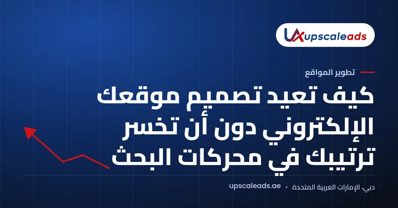 دليل Upscaleads: كيف تعيد تصميم موقعك الإلكتروني دون أن تخسر ترتيبك في محركات البحث
