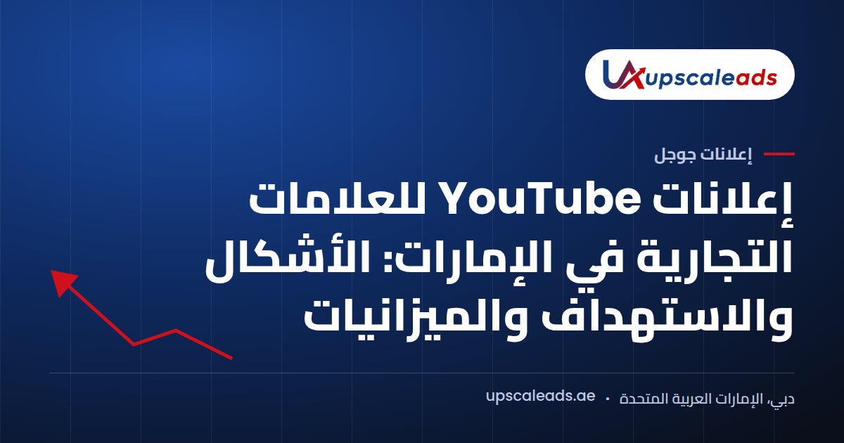 دليل Upscaleads: إعلانات YouTube للعلامات التجارية في الإمارات: الأشكال والاستهداف والميزانيات
