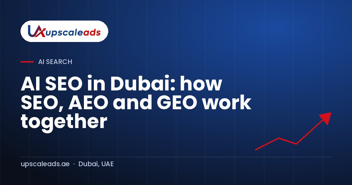 AI SEO in Dubai: how SEO, AEO and GEO work together: Upscaleads guide