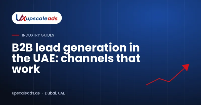 B2B lead generation in the UAE: channels that work: Upscaleads guide