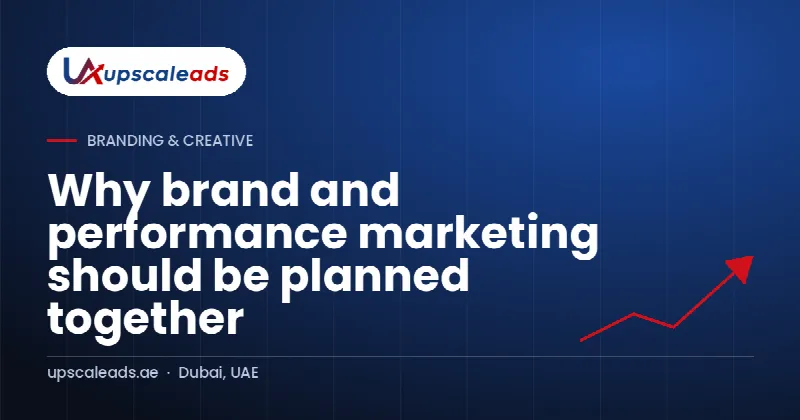 Why brand and performance marketing should be planned together: Upscaleads guide