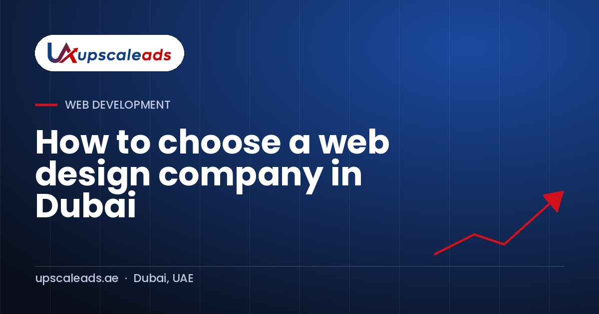 How to choose a web design company in Dubai: Upscaleads guide