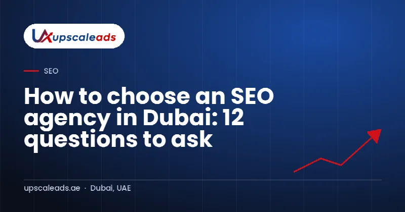 How to choose an SEO agency in Dubai: 12 questions to ask: Upscaleads guide