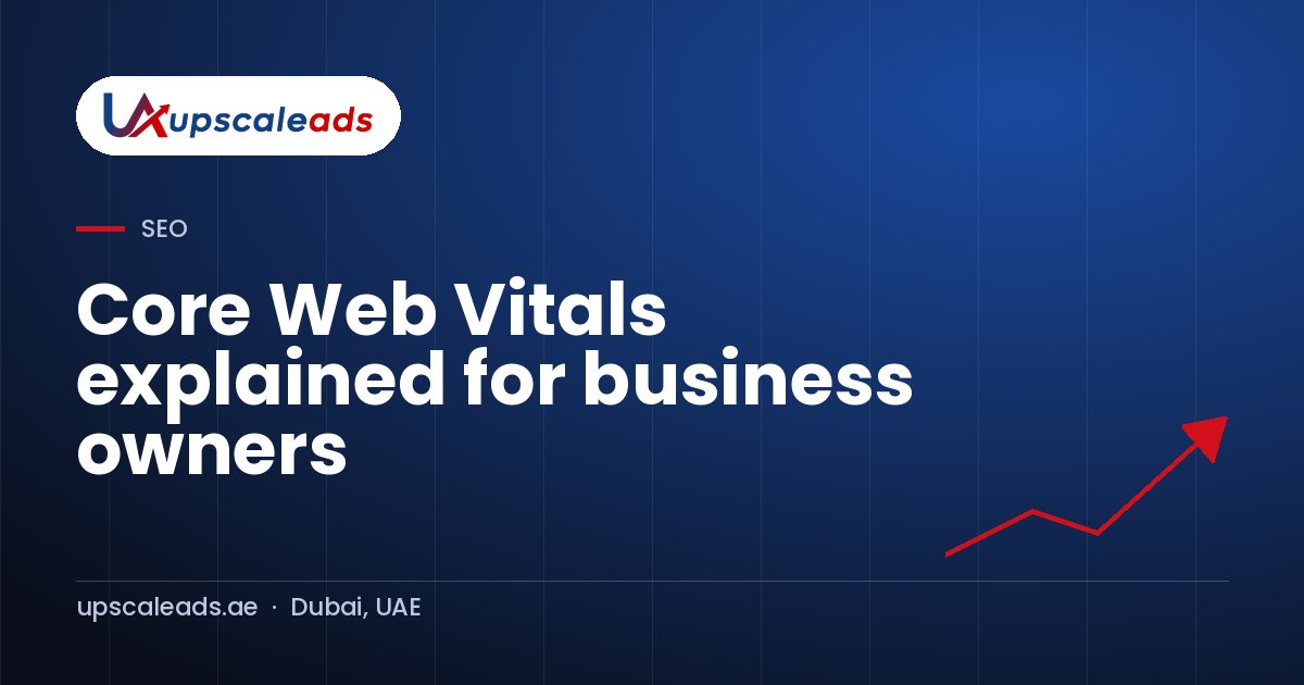 Core Web Vitals explained for business owners: Upscaleads guide