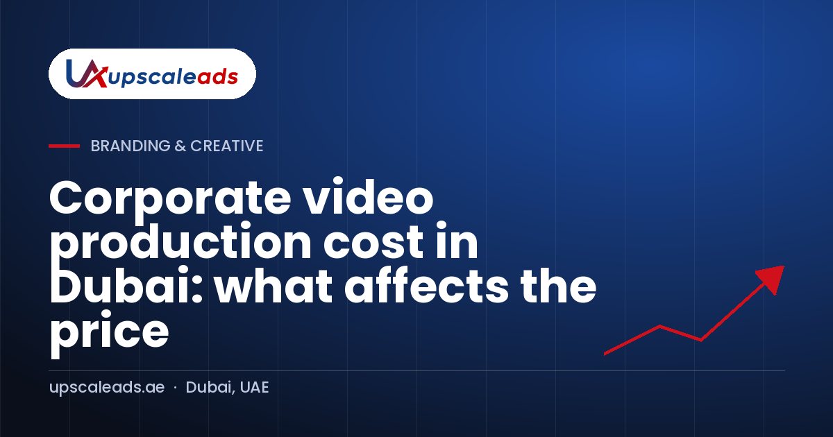 Corporate video production cost in Dubai: what affects the price: Upscaleads guide