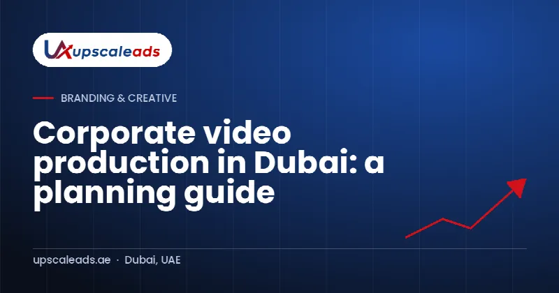 Corporate video production in Dubai: a planning guide: Upscaleads guide