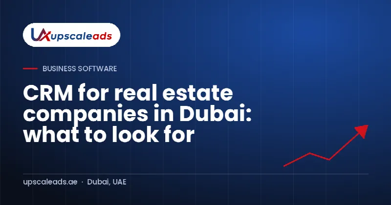 CRM for real estate companies in Dubai: what to look for: Upscaleads guide