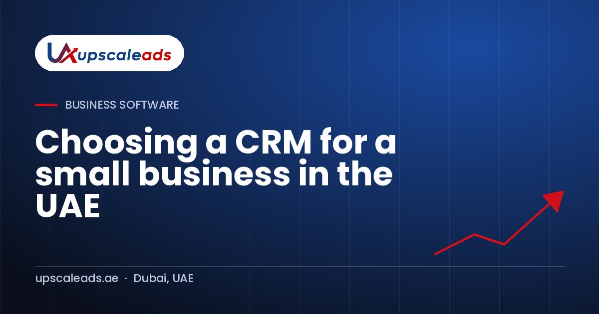 Choosing a CRM for a small business in the UAE: Upscaleads guide