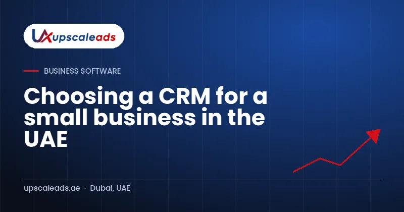 Choosing a CRM for a small business in the UAE: Upscaleads guide