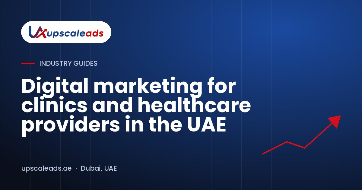 Digital marketing for clinics and healthcare providers in the UAE: Upscaleads guide