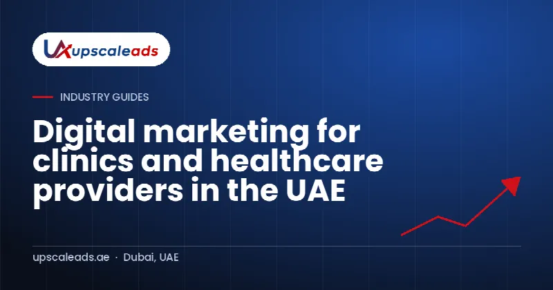 Digital marketing for clinics and healthcare providers in the UAE: Upscaleads guide