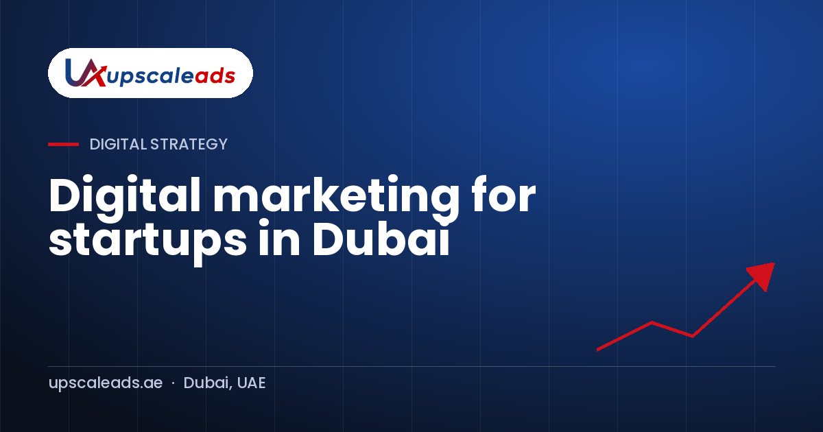 Digital marketing for startups in Dubai: Upscaleads guide