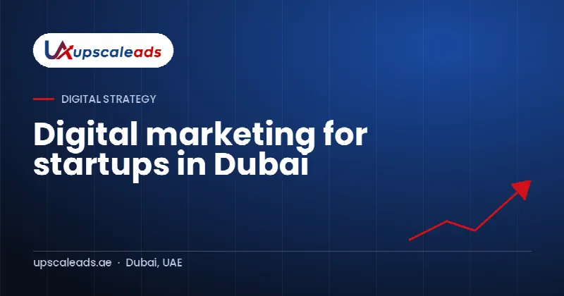 Digital marketing for startups in Dubai: Upscaleads guide