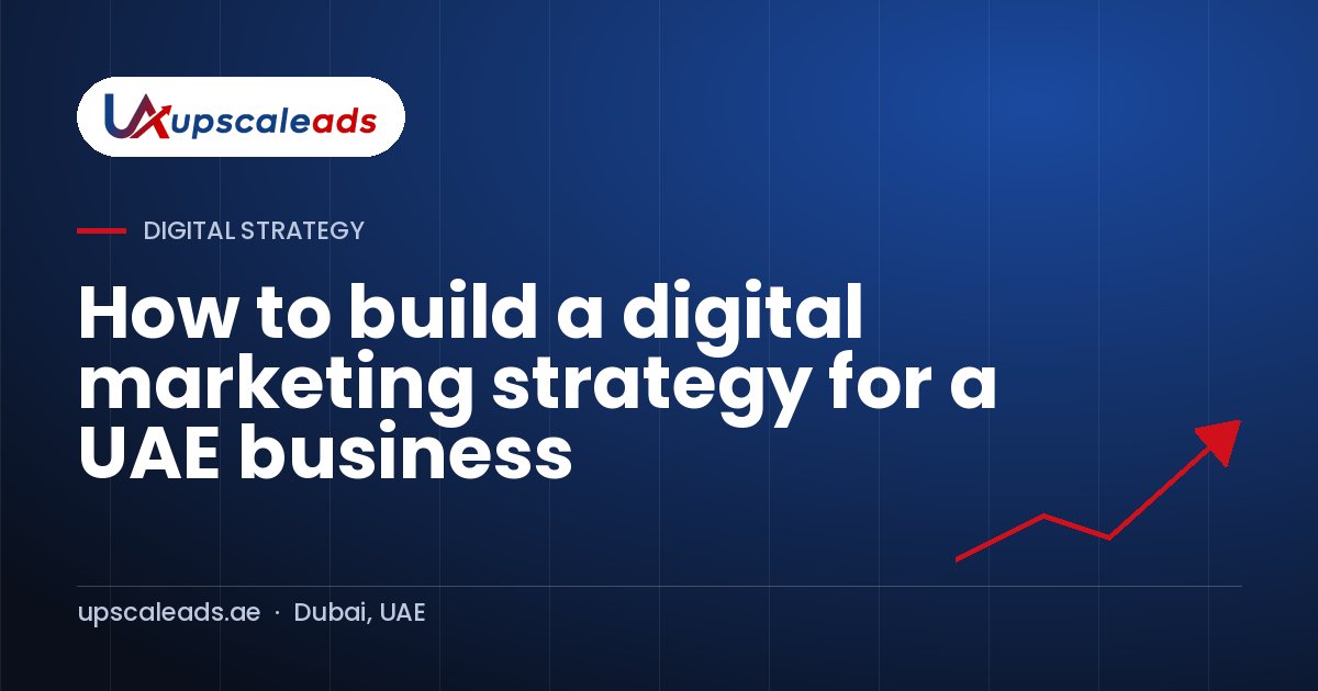How to build a digital marketing strategy for a UAE business: Upscaleads guide