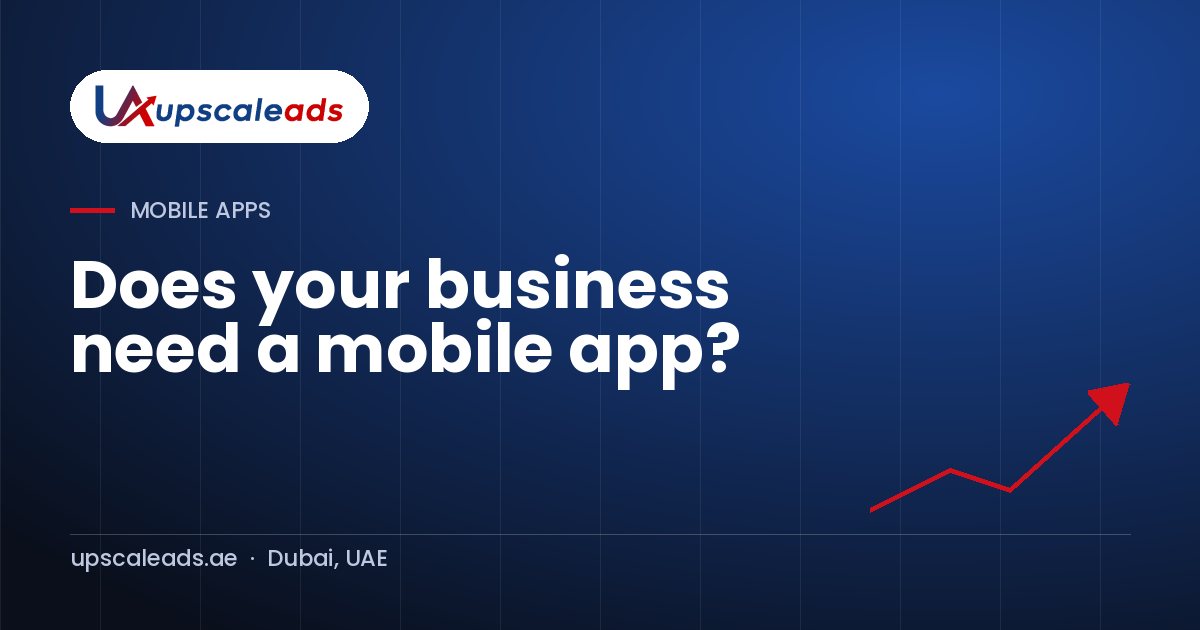 Does your business need a mobile app?: Upscaleads guide
