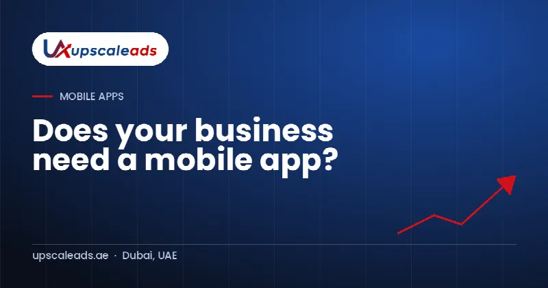 Does your business need a mobile app?: Upscaleads guide