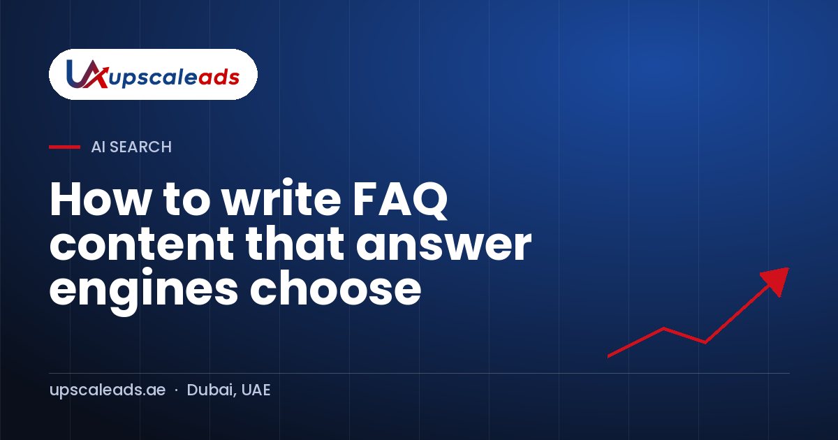 How to write FAQ content that answer engines choose: Upscaleads guide