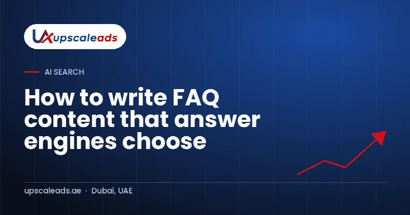 How to write FAQ content that answer engines choose: Upscaleads guide