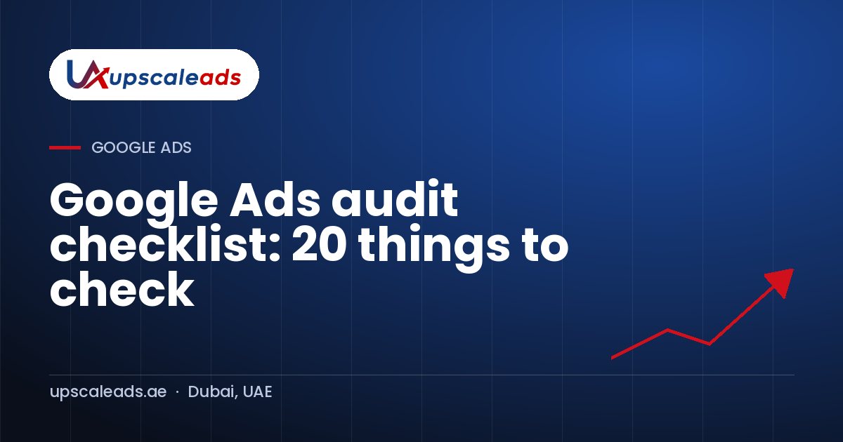 Google Ads audit checklist: 20 things to check: Upscaleads guide