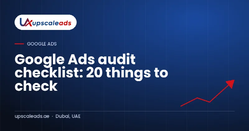 Google Ads audit checklist: 20 things to check: Upscaleads guide