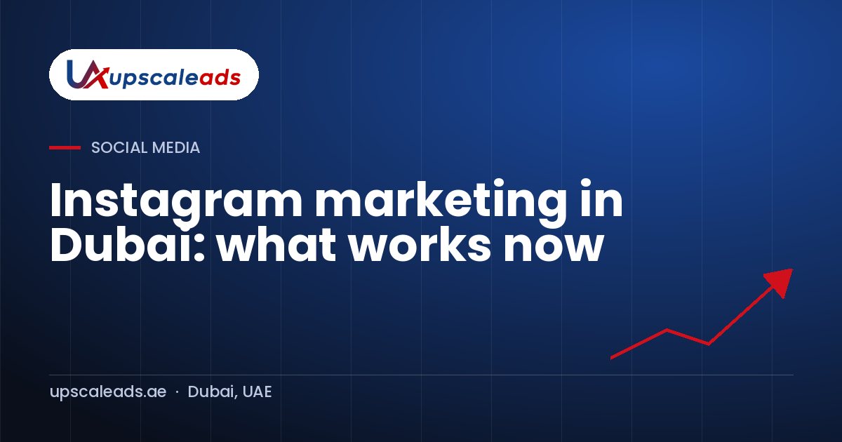 Instagram marketing in Dubai: what works now: Upscaleads guide