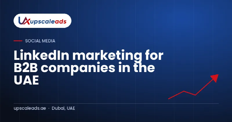LinkedIn marketing for B2B companies in the UAE: Upscaleads guide