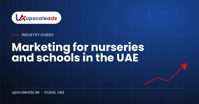 Marketing for nurseries and schools in the UAE: Upscaleads guide
