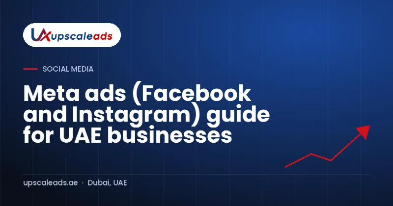Meta ads (Facebook and Instagram) guide for UAE businesses: Upscaleads guide