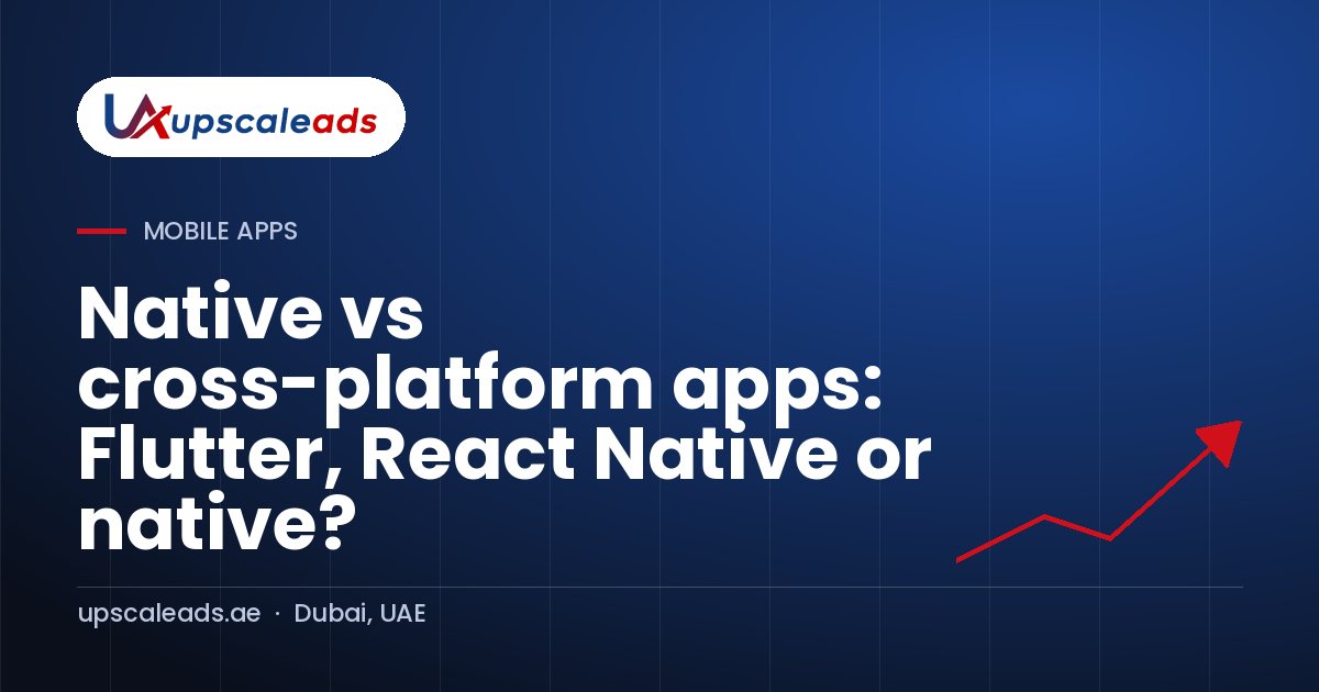 Native vs cross-platform apps: Flutter, React Native or native?: Upscaleads guide