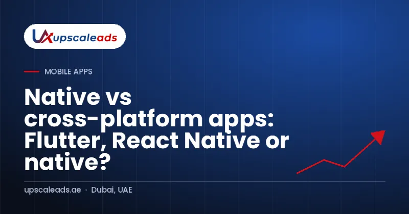 Native vs cross-platform apps: Flutter, React Native or native?: Upscaleads guide