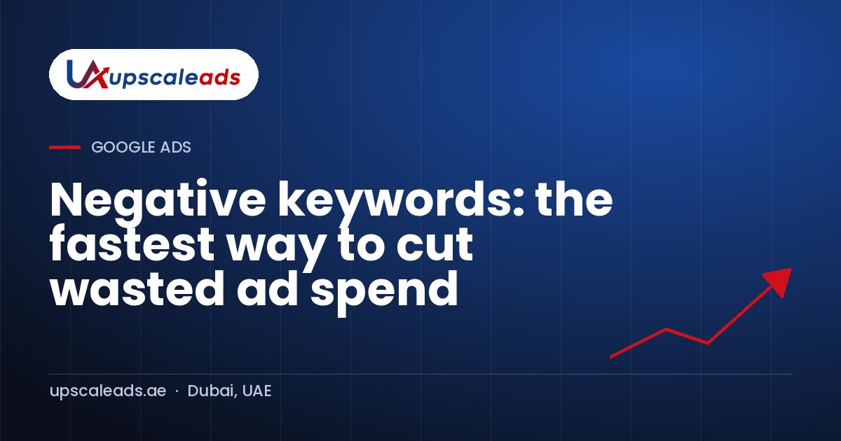 Negative keywords: the fastest way to cut wasted ad spend: Upscaleads guide