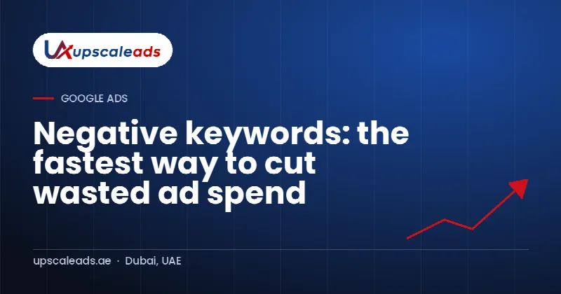 Negative keywords: the fastest way to cut wasted ad spend: Upscaleads guide