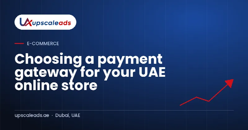 Choosing a payment gateway for your UAE online store: Upscaleads guide