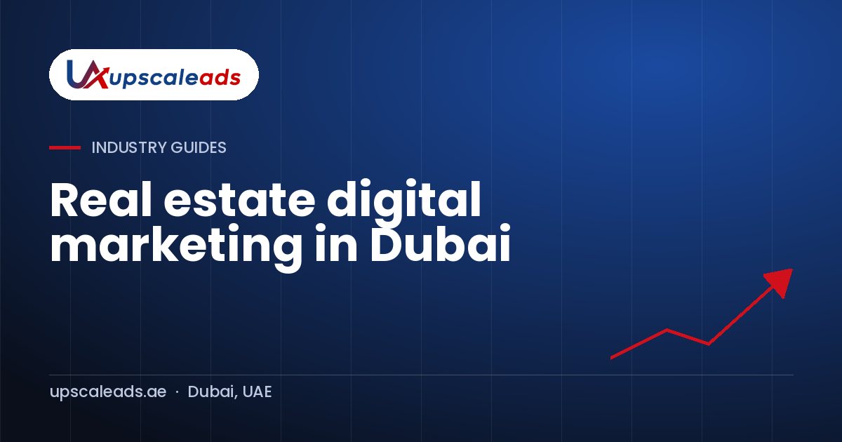 Real estate digital marketing in Dubai: Upscaleads guide