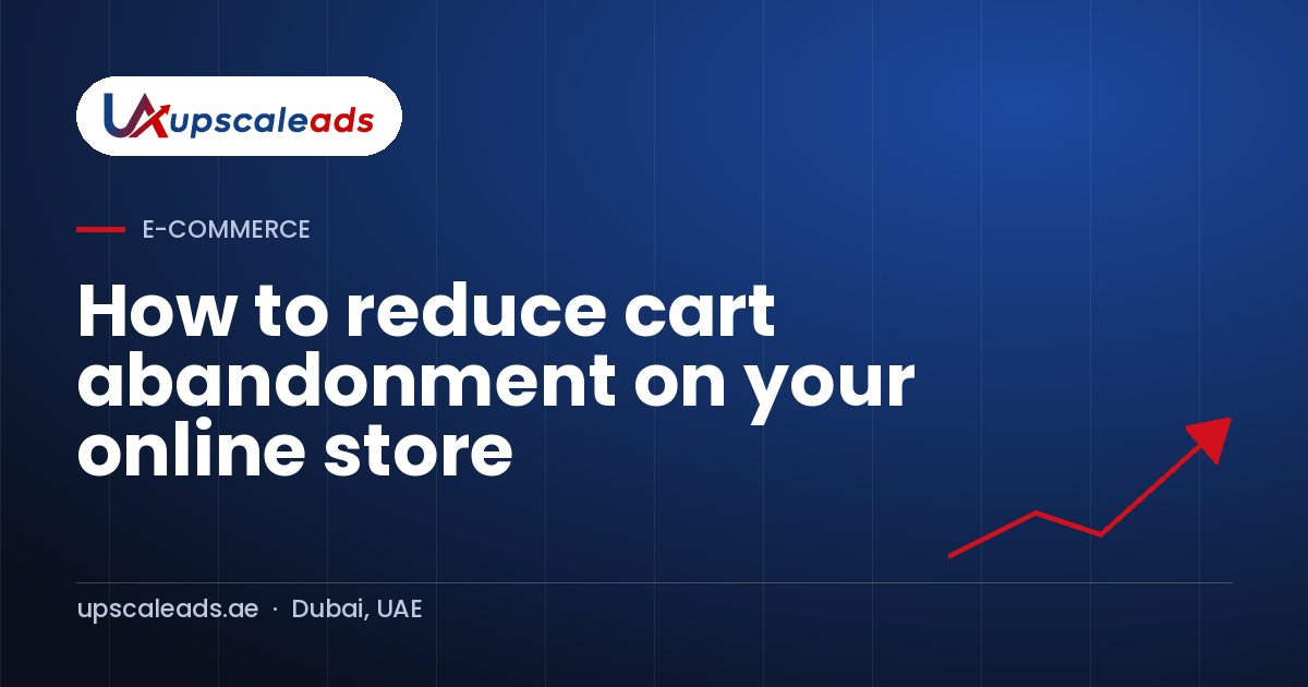How to reduce cart abandonment on your online store: Upscaleads guide