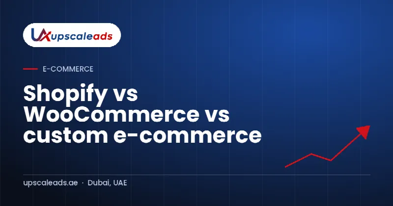 Shopify vs WooCommerce vs custom e-commerce: Upscaleads guide